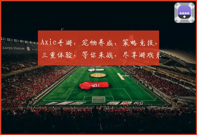 Axie手游，宠物养成，策略竞技，三重体验，等你来战，尽享游戏乐趣
