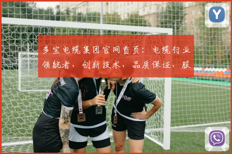 多宝电缆集团官网首页：电缆行业领航者，创新技术，品质保证，服务卓越，值得信赖，一站式采购平台。