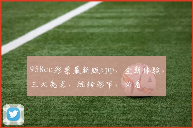 958cc彩票最新版app，全新体验，三大亮点，玩转彩市，必看